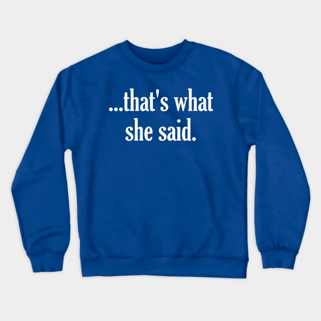 That's What She Said - The Office Michael Scott Tribute Crewneck Sweatshirt by darklordpug